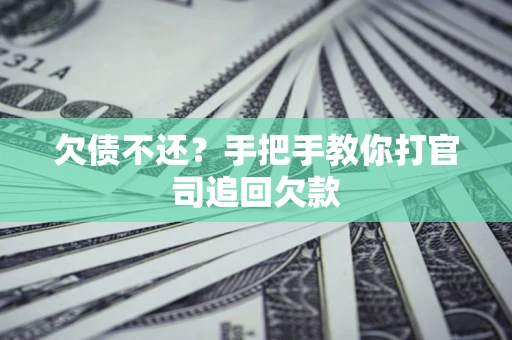 济南欠债不还？手把手教你打官司追回欠款