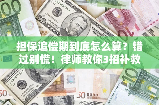 济南担保追偿期到底怎么算？错过别慌！律师教你3招补救
