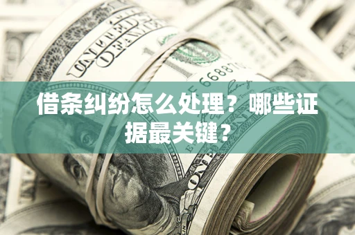 济南借条纠纷怎么处理？哪些证据最关键？