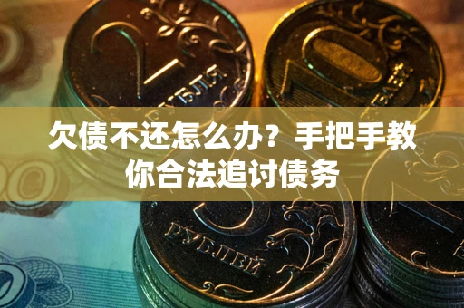 济南欠债不还怎么办？手把手教你合法追讨债务