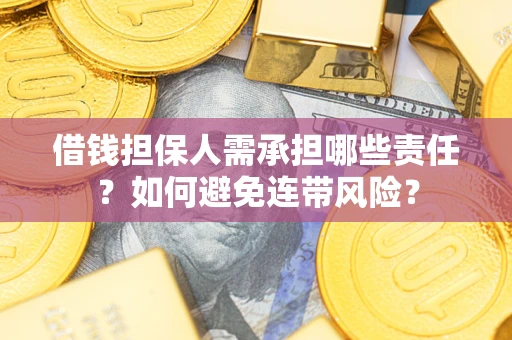 济南借钱担保人需承担哪些责任？如何避免连带风险？