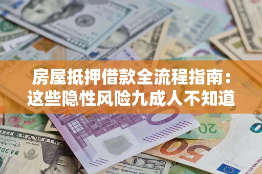 济南房屋抵押借款全流程指南：这些隐性风险九成人不知道