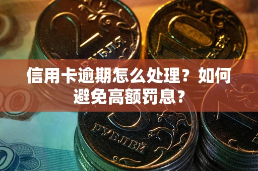济南信用卡逾期怎么处理？如何避免高额罚息？