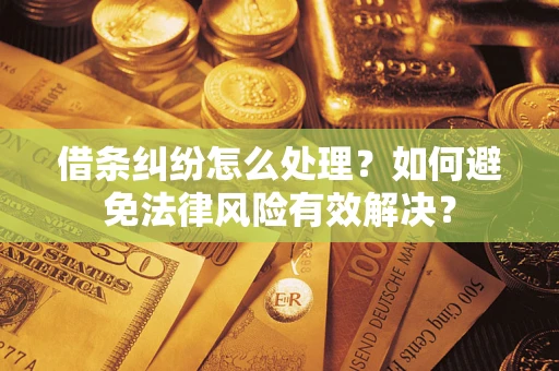济南借条纠纷怎么处理？如何避免法律风险有效解决？