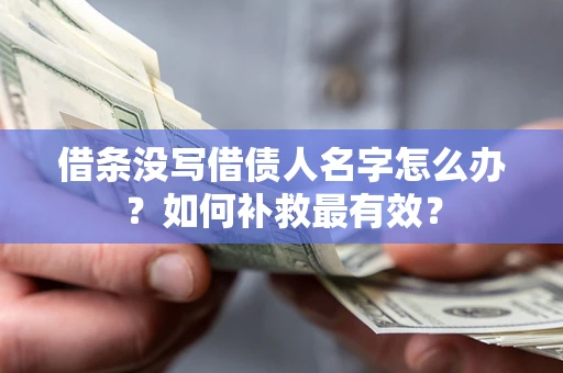 济南借条没写借债人名字怎么办？如何补救最有效？