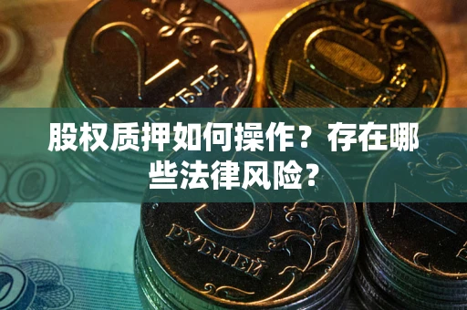 济南股权质押如何操作？存在哪些法律风险？