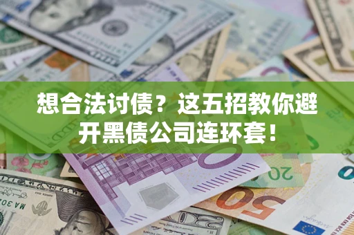 济南想合法讨债？这五招教你避开黑债公司连环套！