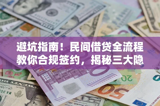 济南避坑指南！民间借贷全流程教你合规签约，揭秘三大隐形陷阱