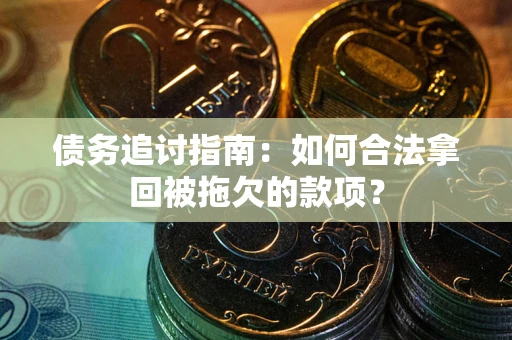 济南债务追讨指南：如何合法拿回被拖欠的款项？