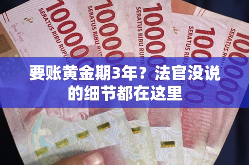 济南要账黄金期3年？法官没说的细节都在这里