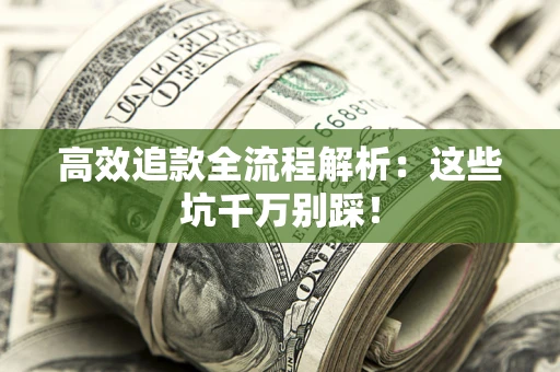 济南高效追款全流程解析：这些坑千万别踩！
