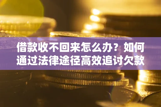 济南借款收不回来怎么办?如何通过法律途径高效追讨欠款? 济南借款收不回来怎么办?如何通过法律途径高效追讨欠款?