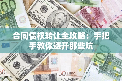济南合同债权转让全攻略：手把手教你避开那些坑