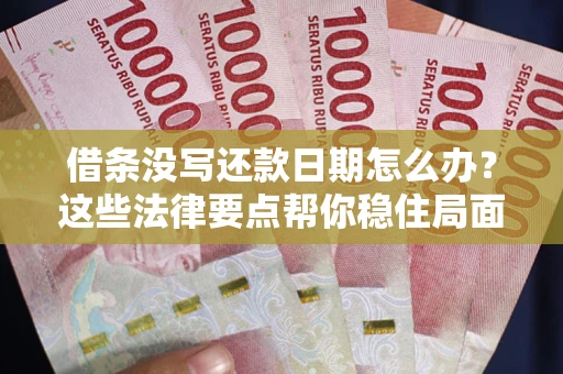 济南借条没写还款日期怎么办？这些法律要点帮你稳住局面
