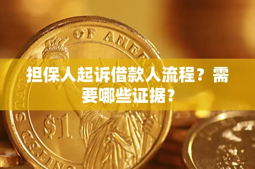 济南担保人起诉借款人流程?需要哪些证据? 济南担保人起诉借款人流程?需要哪些证据?