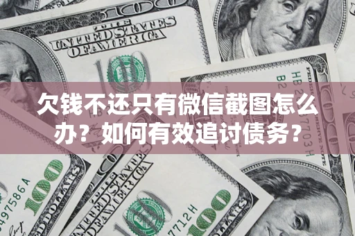 济南欠钱不还只有微信截图怎么办？如何有效追讨债务？