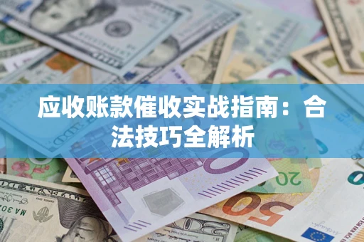 济南应收账款催收实战指南：合法技巧全解析