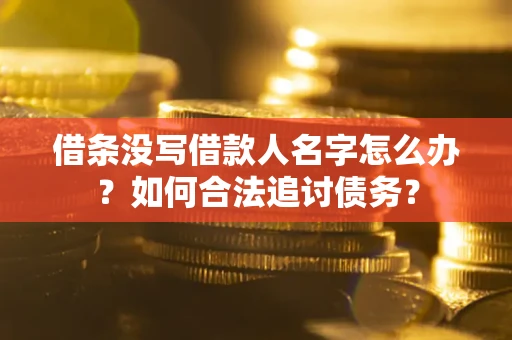济南借条没写借款人名字怎么办？如何合法追讨债务？