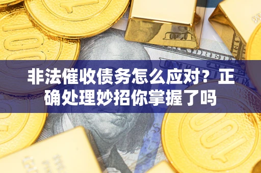 济南非法催收债务怎么应对？正确处理妙招你掌握了吗