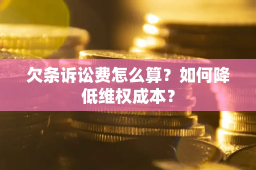 济南欠条诉讼费怎么算？如何降低维权成本？