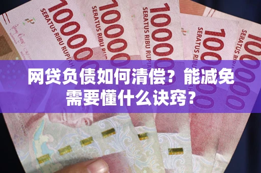 济南网贷负债如何清偿？能减免需要懂什么诀窍？