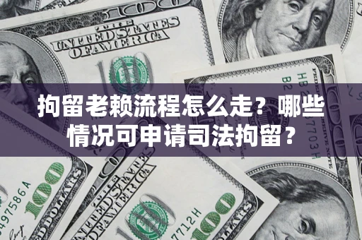 济南拘留老赖流程怎么走?哪些情况可申请司法拘留? 济南拘留老赖流程怎么走?哪些情况可申请司法拘留?