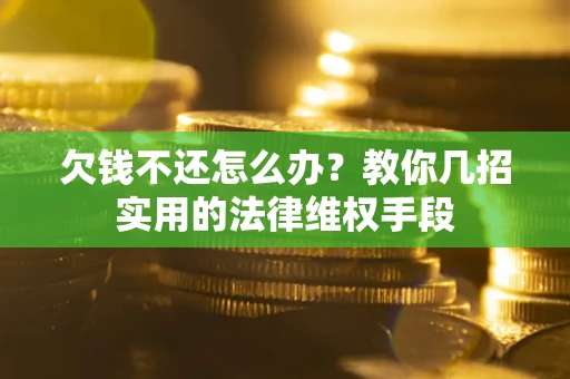 济南欠钱不还怎么办？教你几招实用的法律维权手段