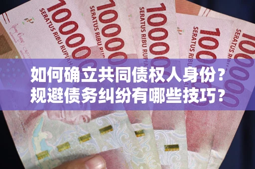 济南如何确立共同债权人身份？规避债务纠纷有哪些技巧？