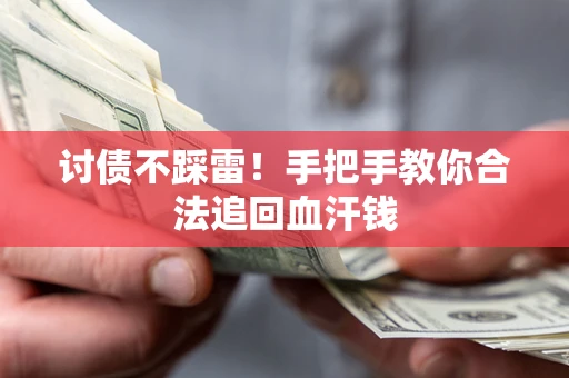 济南讨债不踩雷！手把手教你合法追回血汗钱