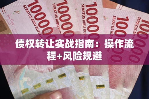 济南债权转让实战指南：操作流程+风险规避