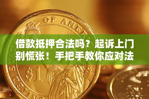 济南借款抵押合法吗？起诉上门别慌张！手把手教你应对法律程序