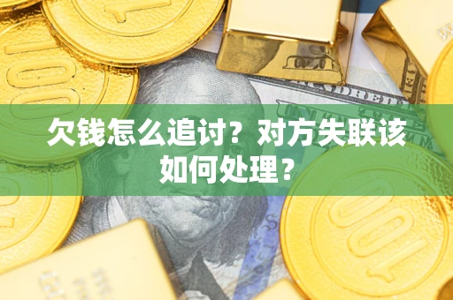 济南欠钱怎么追讨？对方失联该如何处理？