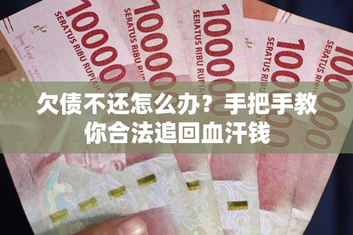 济南欠债不还怎么办?手把手教你合法追回血汗钱 济南欠债不还怎么办?手把手教你合法追回血汗钱