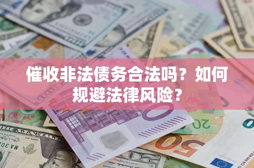 济南催收非法债务合法吗？如何规避法律风险？