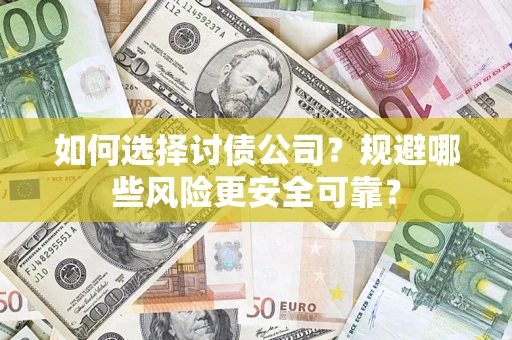 济南如何选择讨债公司？规避哪些风险更安全可靠？