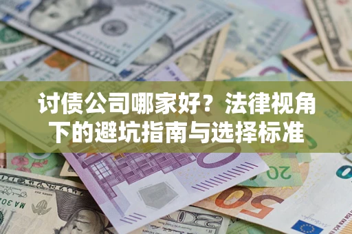 济南讨债公司哪家好？法律视角下的避坑指南与选择标准
