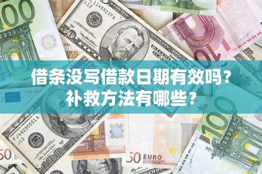 济南借条没写借款日期有效吗?补救方法有哪些? 济南借条没写借款日期有效吗?补救方法有哪些?