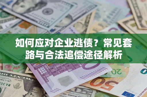 济南如何应对企业逃债？常见套路与合法追偿途径解析