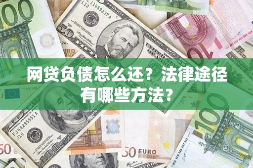 济南网贷负债怎么还？法律途径有哪些方法？