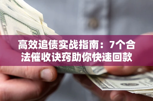 济南高效追债实战指南：7个合法催收诀窍助你快速回款