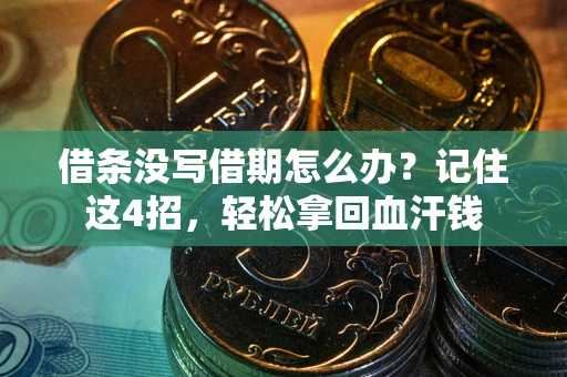 济南借条没写借期怎么办？记住这4招，轻松拿回血汗钱