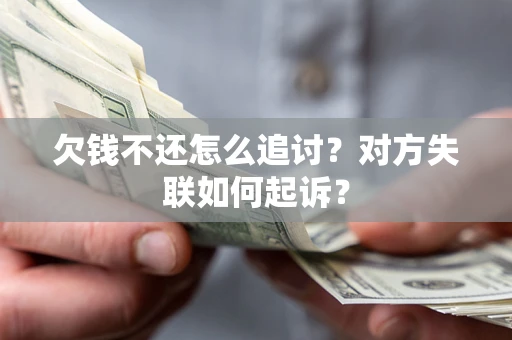 济南欠钱不还怎么追讨？对方失联如何起诉？