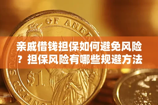 济南亲戚借钱担保如何避免风险？担保风险有哪些规避方法？