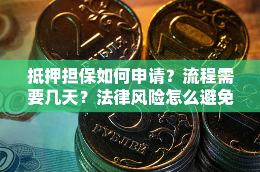 济南抵押担保如何申请？流程需要几天？法律风险怎么避免？避坑指南