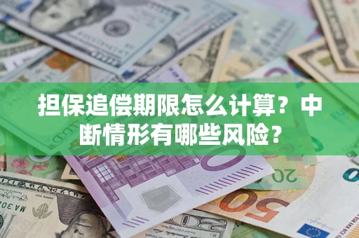 济南担保追偿期限怎么计算？中断情形有哪些风险？