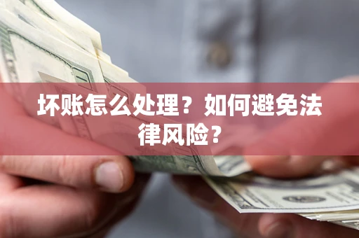 济南坏账怎么处理？如何避免法律风险？