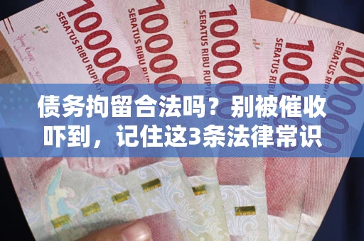 济南债务拘留合法吗?别被催收吓到,记住这3条法律常识 济南债务拘留合法吗?别被催收吓到,记住这3条法律常识