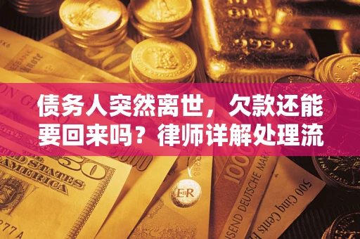 济南债务人突然离世，欠款还能要回来吗？律师详解处理流程