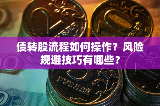 济南债转股流程如何操作？风险规避技巧有哪些？