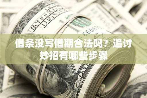 济南借条没写借期合法吗？追讨妙招有哪些步骤